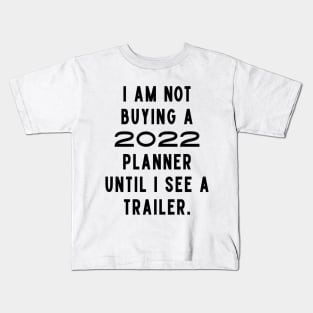 I Am Not Buying A 2022 Planner Until I See A Trailer. New Year’s Eve Merry Christmas Celebration Happy New Year’s Designs Funny Hilarious Typographic Slogans for Man’s & Woman’s Kids T-Shirt